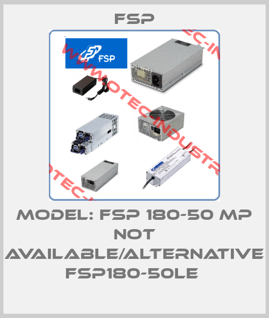 Model: FSP 180-50 MP not available/alternative FSP180-50LE -big
