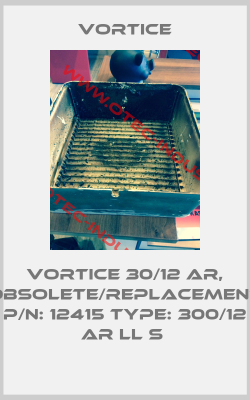 Vortice 30/12 AR, obsolete/replacement P/N: 12415 Type: 300/12 AR LL S -big