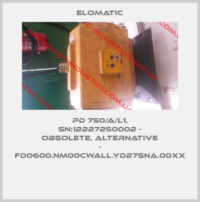 PD 750/A/L1, SN:12227250002 - obsolete, alternative - FD0600.NM00CWALL.YD27SNA.00XX -big