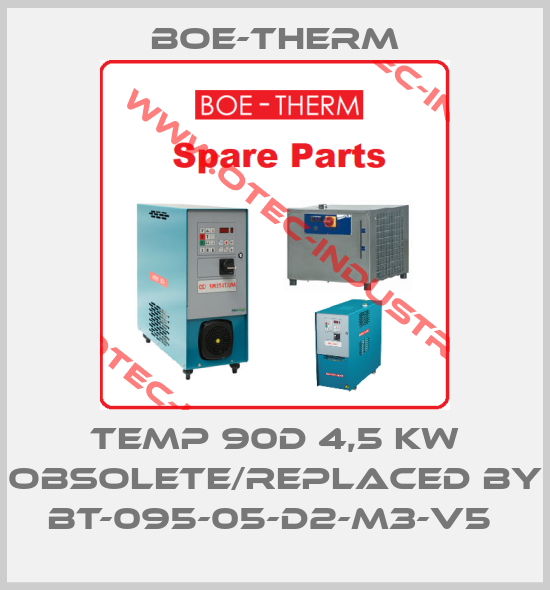 Temp 90D 4,5 kw obsolete/replaced by BT-095-05-D2-M3-V5 -big