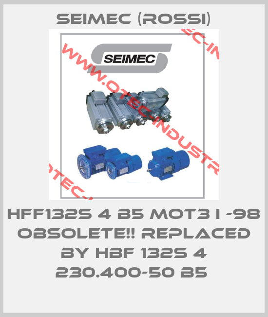 HFF132S 4 B5 MOT3 I -98 Obsolete!! Replaced by HBF 132S 4 230.400-50 B5 -big
