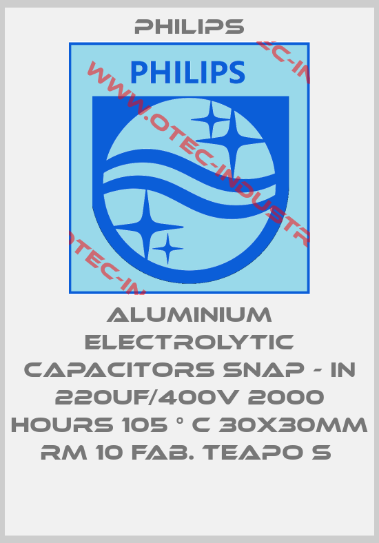 ALUMINIUM ELECTROLYTIC CAPACITORS SNAP - IN 220UF/400V 2000 HOURS 105 ° C 30X30MM RM 10 FAB. TEAPO S -big
