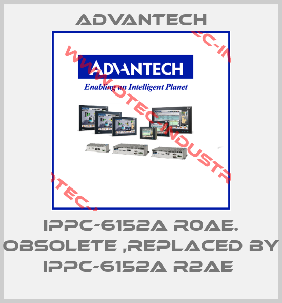 IPPC-6152a R0AE. obsolete ,replaced by IPPC-6152A R2AE -big