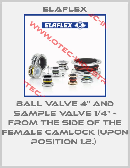 BALL VALVE 4" AND SAMPLE VALVE 1/4" - FROM THE SIDE OF THE FEMALE CAMLOCK (UPON POSITION 1.2.) -big