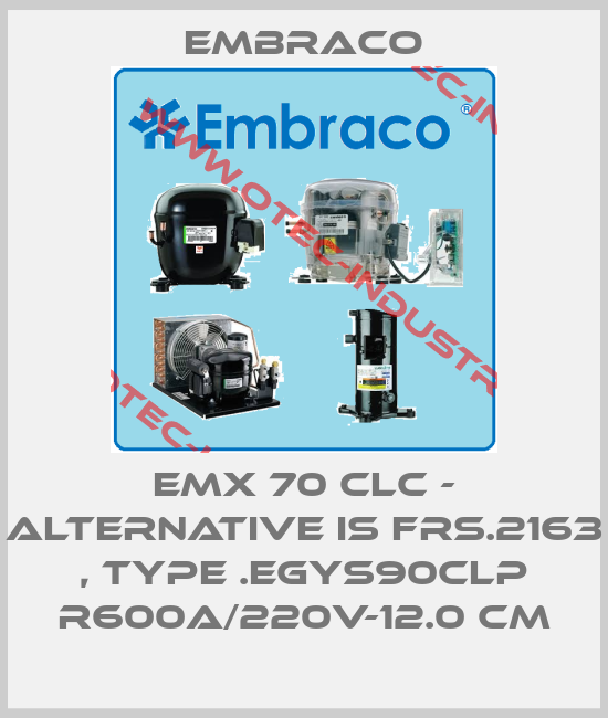 EMX 70 CLC - alternative is FRS.2163 , type .EGYS90CLP R600a/220V-12.0 cm-big