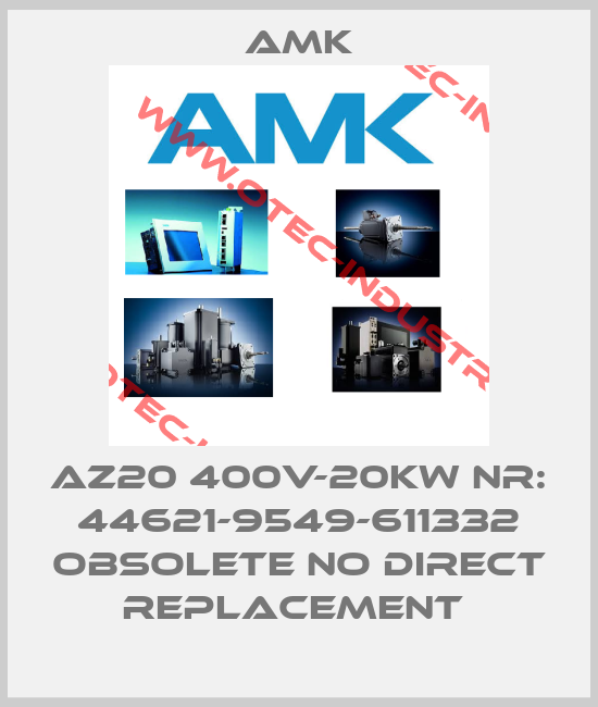 AZ20 400V-20KW NR: 44621-9549-611332 obsolete no direct replacement -big