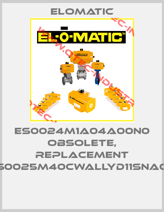 ES0024M1A04A00N0 obsolete, replacement FS0025M40CWALLYD11SNA00 -big