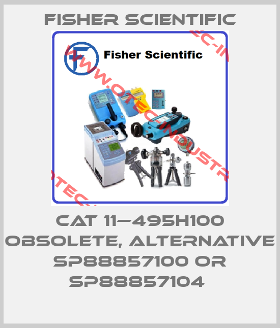 Cat 11—495H100 obsolete, alternative SP88857100 or SP88857104 -big