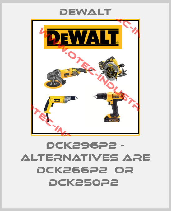 DCK296P2 - alternatives are DCK266P2  or DCK250P2 -big