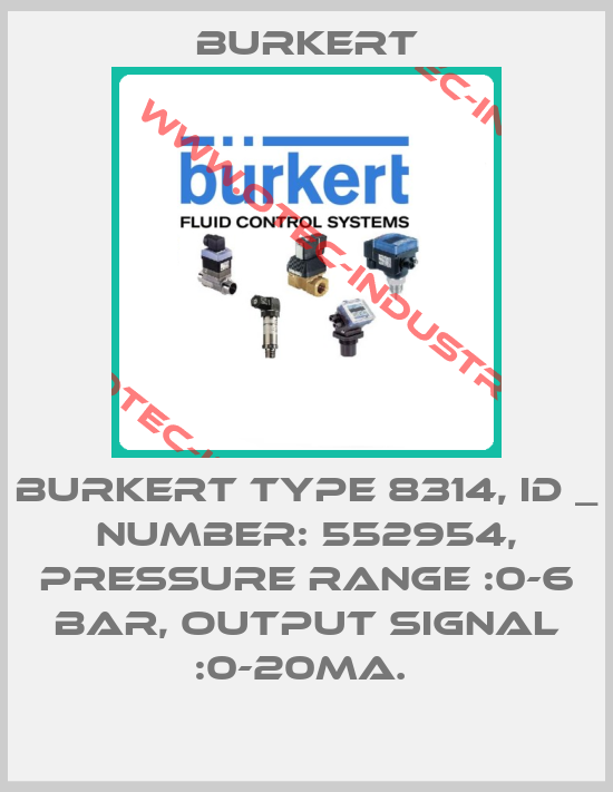 BURKERT TYPE 8314, ID _ NUMBER: 552954, PRESSURE RANGE :0-6 BAR, OUTPUT SIGNAL :0-20MA. -big