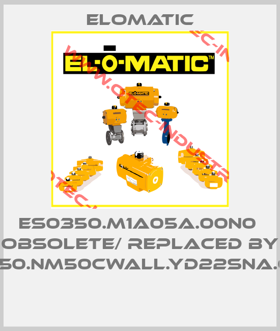 ES0350.M1A05A.00N0  obsolete/ replaced by FS0350.NM50CWALL.YD22SNA.00XX -big