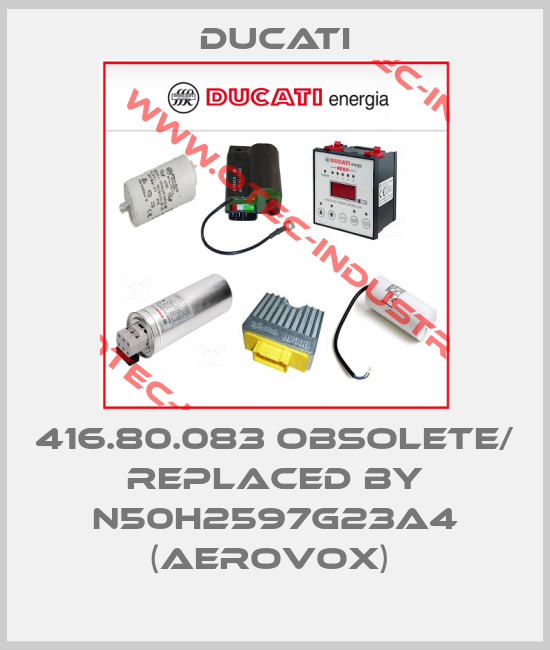 416.80.083 obsolete/ replaced by N50H2597G23A4 (Aerovox) -big