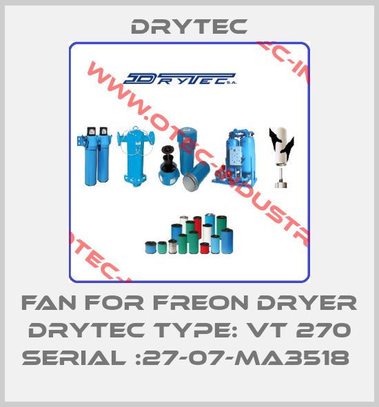 FAN FOR FREON DRYER DRYTEC TYPE: VT 270 SERIAL :27-07-MA3518 -big