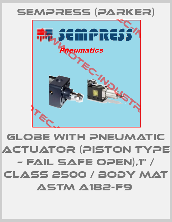 GLOBE WITH PNEUMATIC ACTUATOR (PISTON TYPE – FAIL SAFE OPEN),1” / CLASS 2500 / BODY MAT ASTM A182-F9 -big