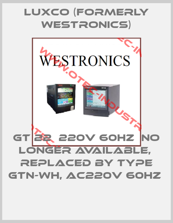 GT 22  220V 60Hz  no longer available,  replaced by TYPE GTN-WH, AC220V 60HZ -big