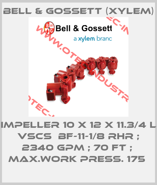 IMPELLER 10 X 12 X 11.3/4 L            VSCS  BF-11-1/8 RHR ; 2340 GPM ; 70 FT ;  MAX.WORK PRESS. 175 -big