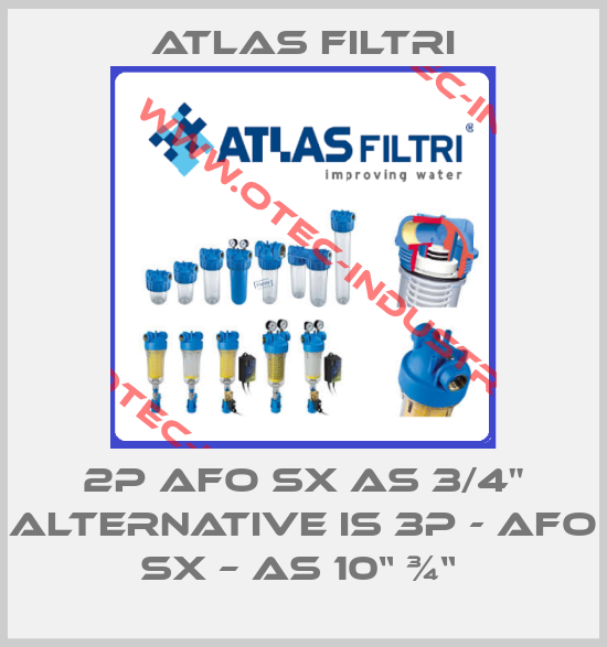 2P AFO SX AS 3/4" alternative is 3P - AFO SX – AS 10“ ¾“ -big