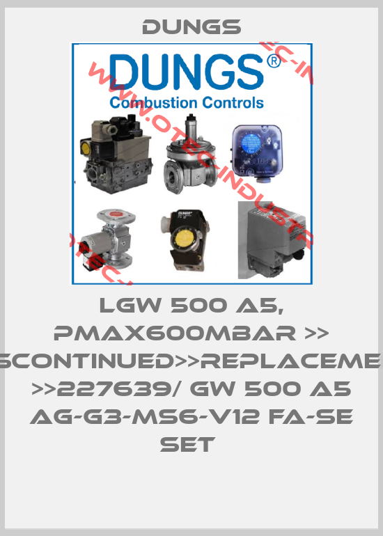 LGW 500 A5, PMAX600MBAR >> DISCONTINUED>>REPLACEMENT >>227639/ GW 500 A5 AG-G3-MS6-V12 FA-SE SET -big
