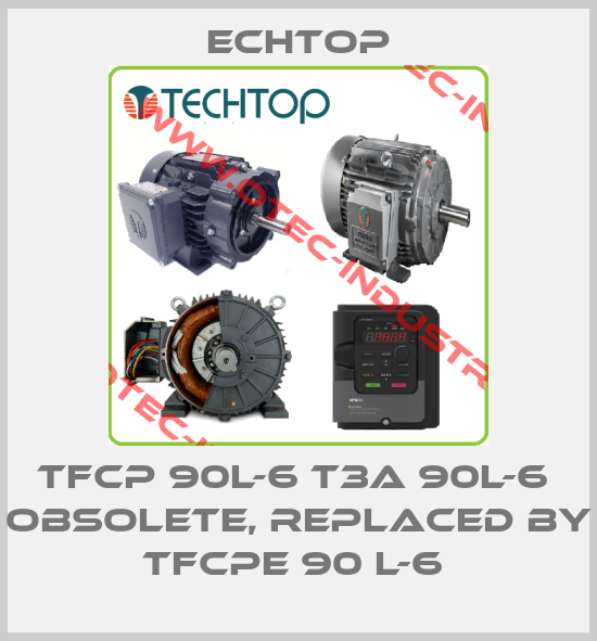 TFCP 90L-6 T3A 90L-6  obsolete, replaced by TFCPE 90 L-6 -big