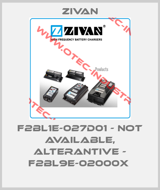F2BL1E-027D01 - not available, alterantive - F2BL9E-02000X -big