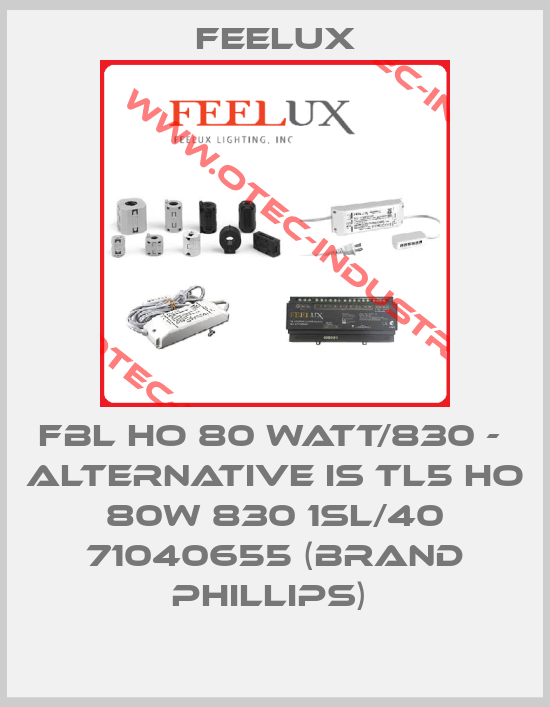 FBL HO 80 Watt/830 -  alternative is TL5 HO 80W 830 1SL/40 71040655 (brand Phillips) -big