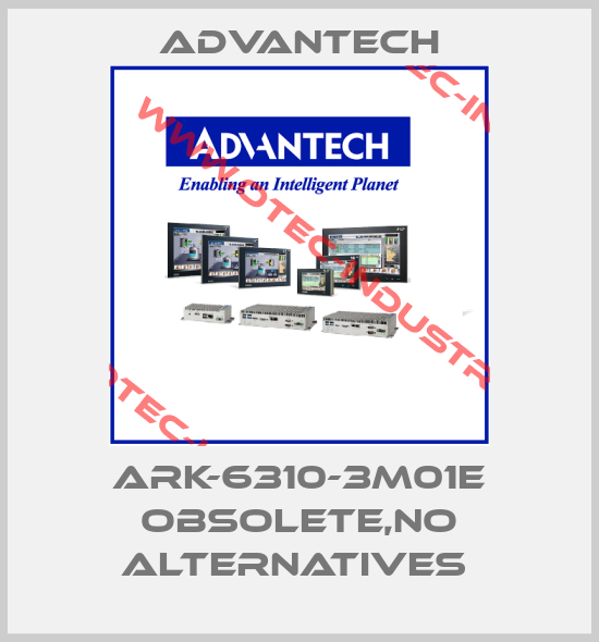 ARK-6310-3M01E obsolete,no alternatives -big