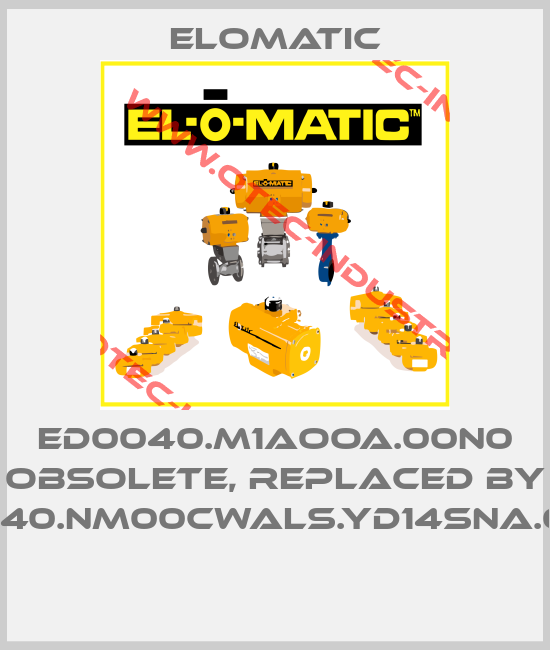 ED0040.M1AOOA.00N0 obsolete, replaced by FD0040.NM00CWALS.YD14SNA.00XX -big