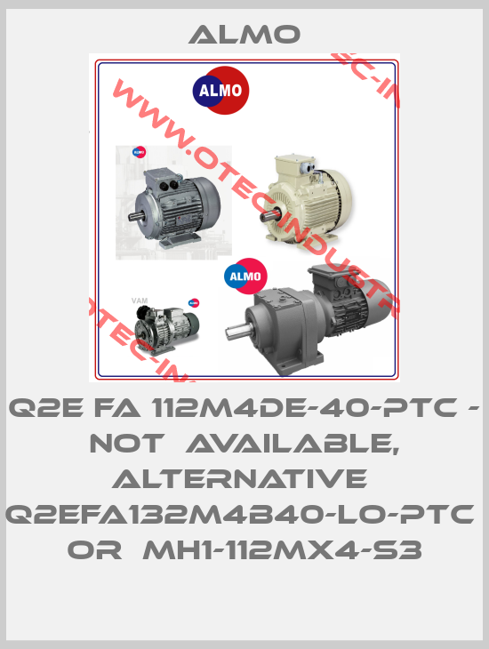 Q2E FA 112M4DE-40-PTC - not  available, alternative  Q2EFA132M4B40-LO-PTC  or  MH1-112MX4-S3-big