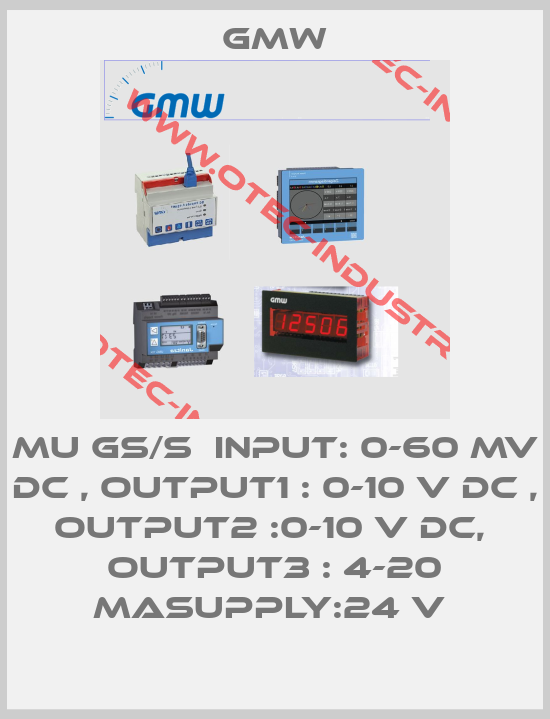 MU GS/S  INPUT: 0-60 MV DC , OUTPUT1 : 0-10 V DC , OUTPUT2 :0-10 V DC,  OUTPUT3 : 4-20 MASUPPLY:24 V -big