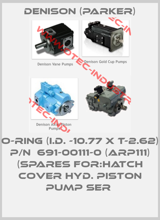 O-RING (I.D. -10.77 X T-2.62) P/N  691-00111-0 (ARP111) (SPARES FOR:HATCH COVER HYD. PISTON PUMP SER -big