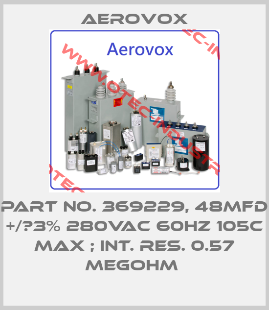 PART NO. 369229, 48MFD +/‐3% 280VAC 60HZ 105C MAX ; INT. RES. 0.57 MEGOHM -big