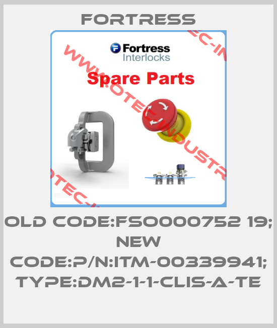 old code:FSO000752 19; new code:P/N:ITM-00339941; Type:DM2-1-1-CLIS-A-TE-big