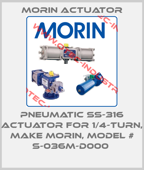 PNEUMATIC SS-316 ACTUATOR FOR 1/4-TURN, MAKE MORIN, MODEL # S-036M-D000 -big