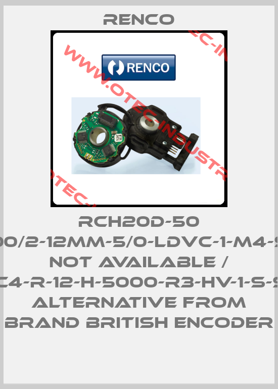 RCH20D-50 00/2-12MM-5/0-LDVC-1-M4-S not available / 260-C4-R-12-H-5000-R3-HV-1-S-SF-1-N  alternative from brand British encoder-big