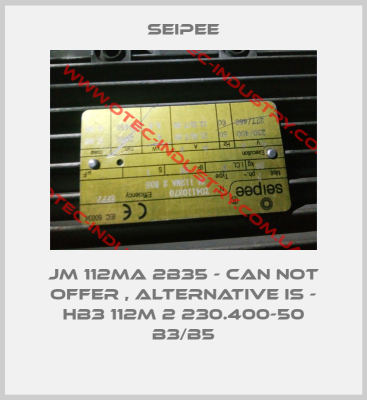 JM 112MA 2B35 - can not offer , alternative is - HB3 112M 2 230.400-50 B3/B5-big