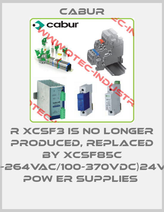 R XCSF3 IS NO LONGER PRODUCED, REPLACED BY XCSF85C (90-264VAC/100-370VDC)24VDC POW ER SUPPLIES -big