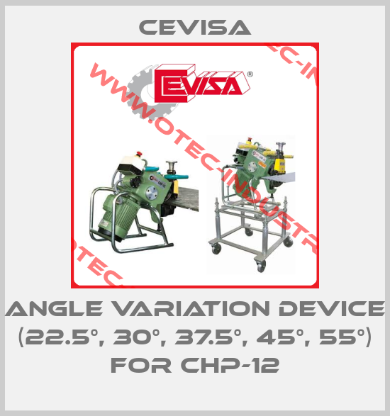 Angle variation device (22.5°, 30°, 37.5°, 45°, 55°) for CHP-12-big