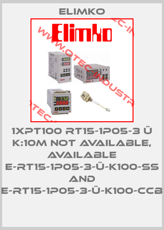 1XPT100 RT15-1P05-3 Ü K:10M not available, available E-RT15-1P05-3-Ü-K100-SS and E-RT15-1P05-3-Ü-K100-CCB-big