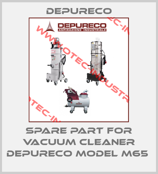 SPARE PART FOR VACUUM CLEANER DEPURECO MODEL M65 -big
