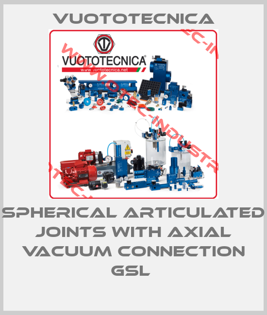 SPHERICAL ARTICULATED JOINTS WITH AXIAL VACUUM CONNECTION GSL -big