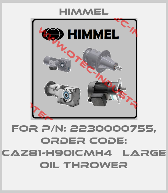 For P/N: 2230000755, order code: CAZ81-H90ICMH4   Large Oil thrower-big