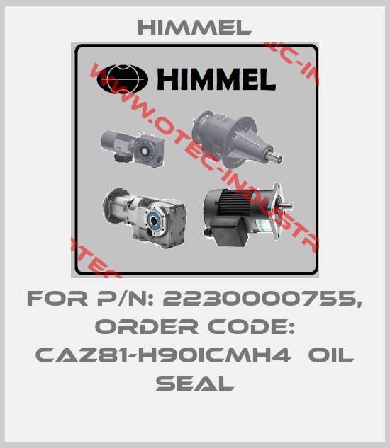 For P/N: 2230000755, order code: CAZ81-H90ICMH4  oil seal-big