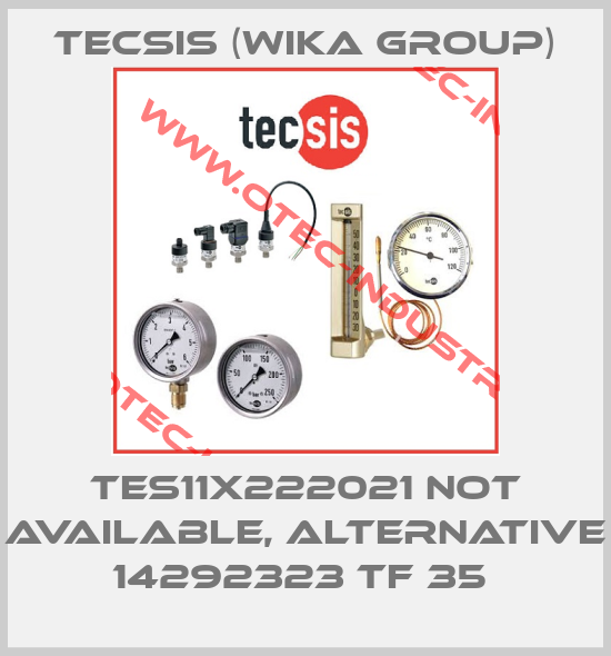 TES11X222021 not available, alternative 14292323 TF 35 -big