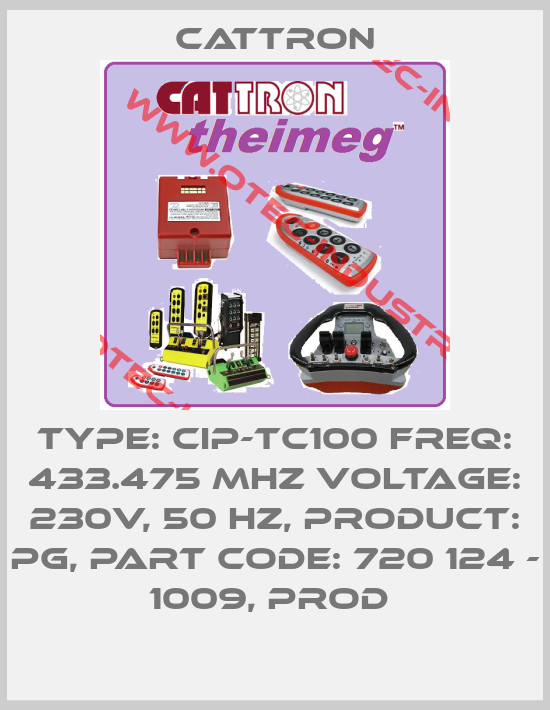TYPE: CIP-TC100 FREQ: 433.475 MHZ VOLTAGE: 230V, 50 HZ, PRODUCT: PG, PART CODE: 720 124 - 1009, PROD -big