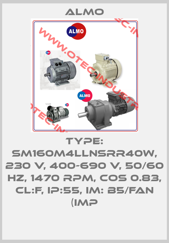 TYPE: SM160M4LLNSRR40W, 230 V, 400-690 V, 50/60 HZ, 1470 RPM, COS 0.83, CL:F, IP:55, IM: B5/FAN (IMP-big