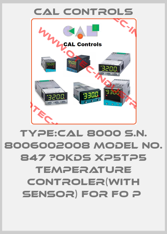 TYPE:CAL 8000 S.N. 8006002008 MODEL NO. 847 ?OKDS XP5TP5 TEMPERATURE CONTROLER(WITH SENSOR) FOR FO P -big