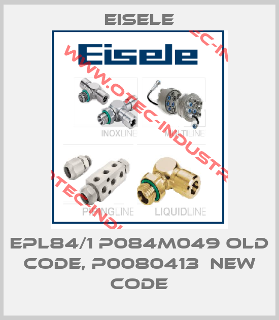 EPL84/1 P084M049 old code, P0080413  new code-big