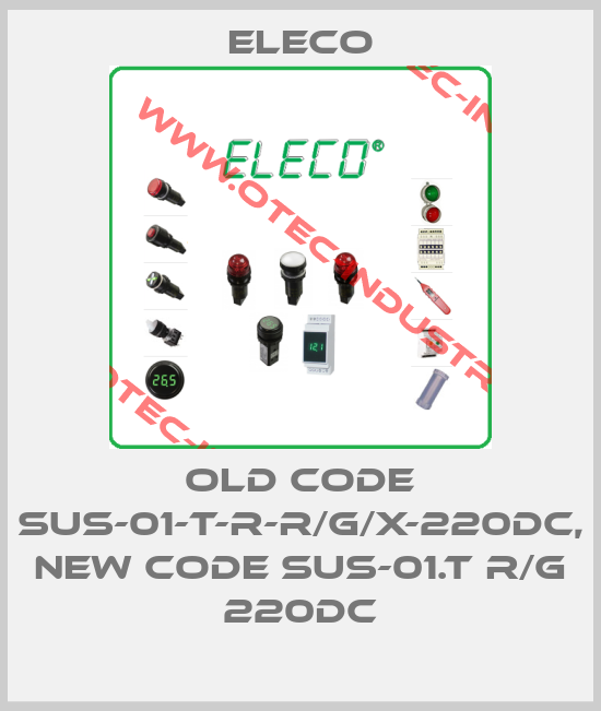 old code SUS-01-T-R-R/G/X-220DC, new code SUS-01.T R/G 220DC-big