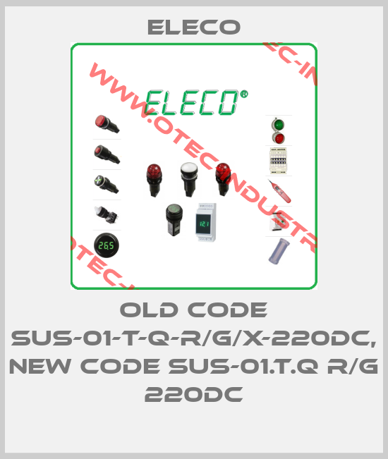old code SUS-01-T-Q-R/G/X-220DC, new code SUS-01.T.Q R/G 220DC-big