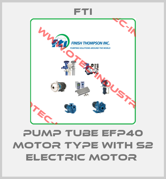 PUMP TUBE EFP40 MOTOR TYPE WITH S2 ELECTRIC MOTOR -big